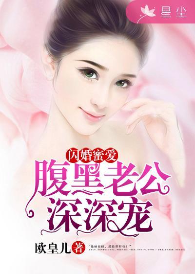 闪婚蜜爱腹黑老公深深宠爱