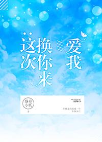 这次换你来爱我(竞技) 第501章