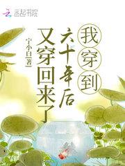 我穿到六十年后又穿回来了 第107章