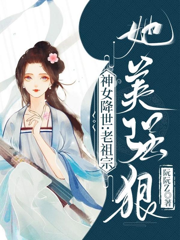 神女降世老祖宗她美强狠大佬