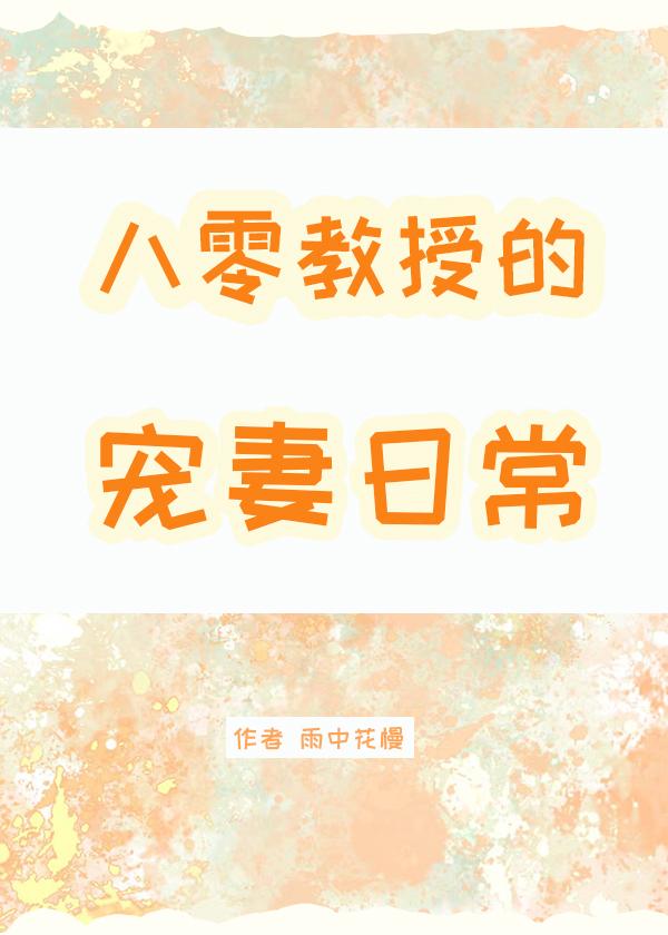 八零教授宠妻日常雨中花慢17