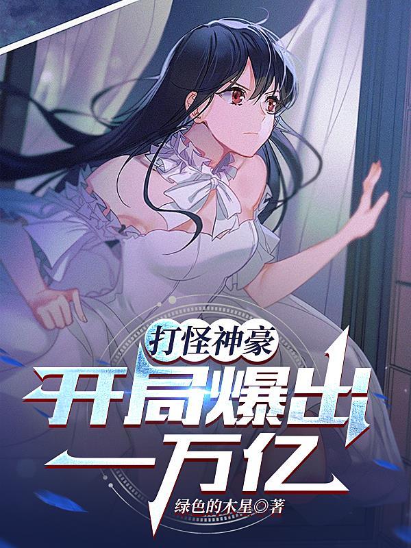 打怪神豪开局爆出一万亿漫画