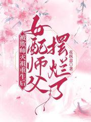 被欺师灭祖重生后女配师父摆烂了漫画