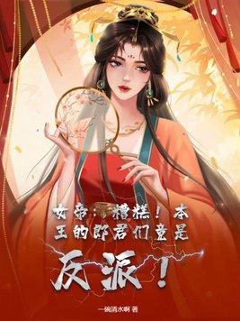 女帝糟糕!本王的郎君们竟是反派免费阅读