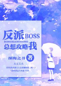 【快穿】反派boss总想攻略我by 深海之书