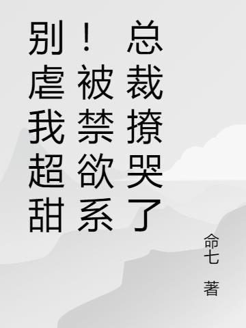 别虐我超甜！被禁欲系总裁撩哭了