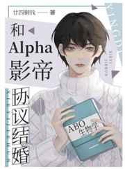 和Alpha影帝协议结婚